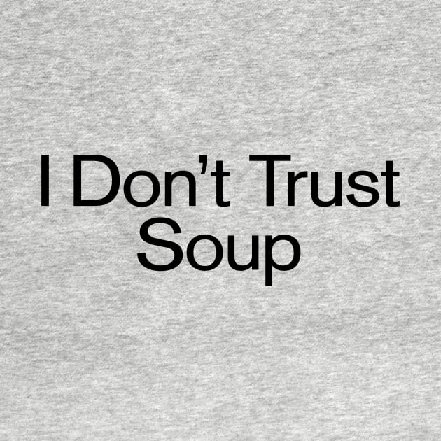 I Don't Trust Soup Funny Slogan by GuuuExperience